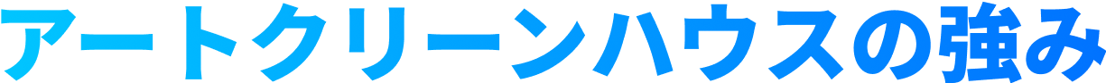 強みのタイトル|アートクリーンハウの強み